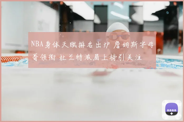 NBA身体天赋排名出炉 詹姆斯字母哥领衔 杜兰特浓眉上榜引关注
