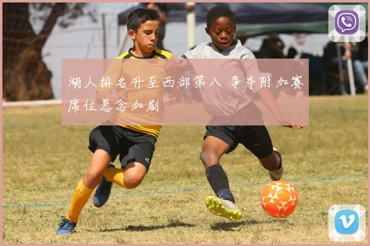 湖人排名升至西部第八 争夺附加赛席位悬念加剧